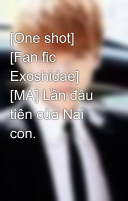 [One shot] [Fan fic Exoshidae] [MA] Lần đầu tiên của Nai con.