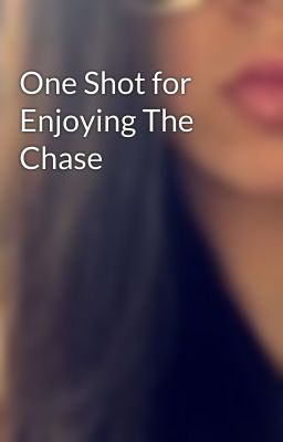 One Shot for Enjoying The Chase