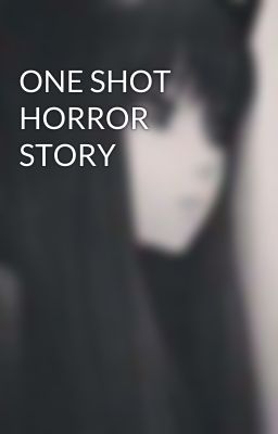 ONE SHOT HORROR STORY