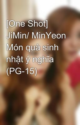 [One Shot] JiMin/ MinYeon Món quà sinh nhật ý nghĩa (PG-15)