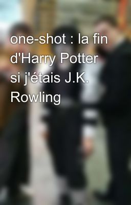 one-shot : la fin d'Harry Potter si j'étais J.K. Rowling