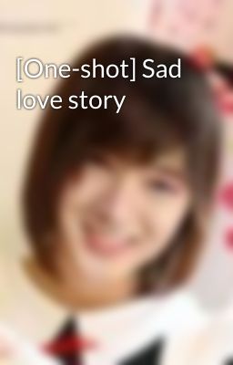 [One-shot] Sad love story