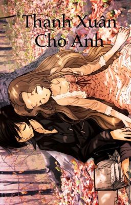 (One Shot) THANH XUÂN CHO ANH