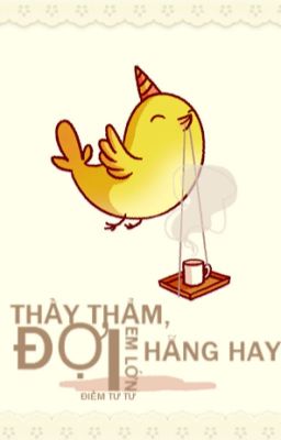 [One-shot] THẦY THẨM, ĐỢI EM LỚN HẴNG HAY (full)