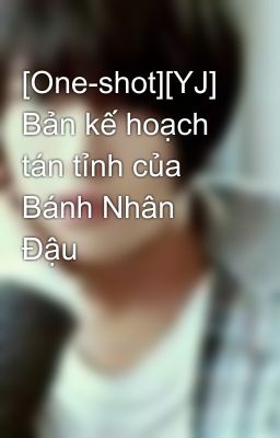 [One-shot][YJ] Bản kế hoạch tán tỉnh của Bánh Nhân Đậu