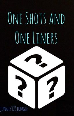 One Shots and One Liners