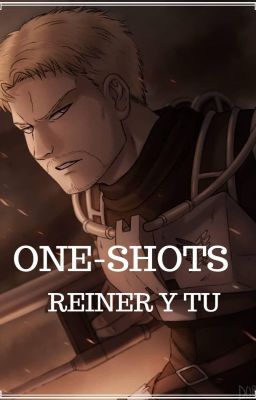 ONE-SHOTS (REINER Y TU)