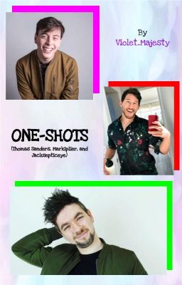 One-Shots (Thomas Sanders, Markiplier, and Jacksepticeye)