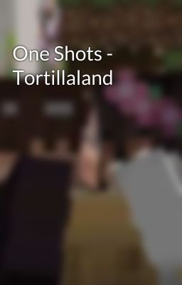 One Shots - Tortillaland