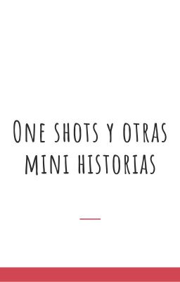 One shots y otras mini historias