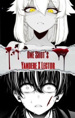 ONE SHOTS YANDERE X LECTOR 