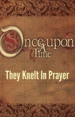 One Upon A Time... They Knelt in Prayer