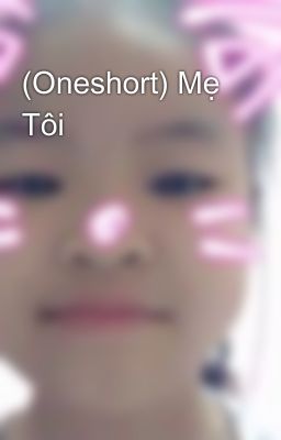 (Oneshort) Mẹ Tôi