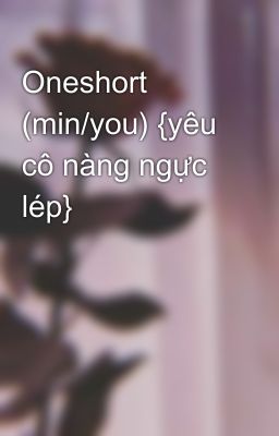 Oneshort (min/you) {yêu cô nàng ngực lép}