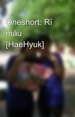 Oneshort: Rỉ máu [HaeHyuk]