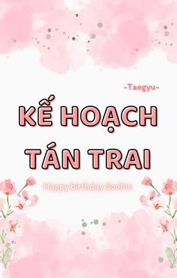 | Oneshort | Taegyu: Kế hoạch tán trai.