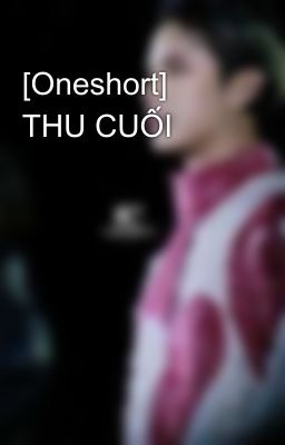 [Oneshort] THU CUỐI