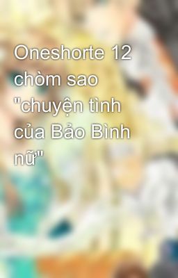 Oneshorte 12 chòm sao 