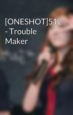 [ONESHOT]512 - Trouble Maker