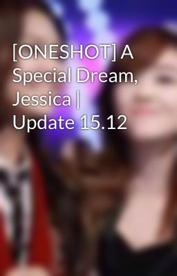 [ONESHOT] A Special Dream, Jessica | Update 15.12