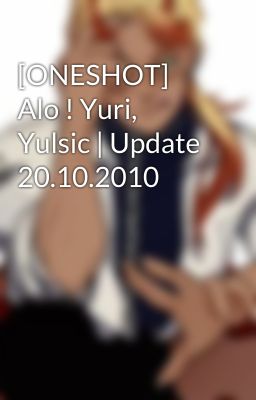 [ONESHOT] Alo ! Yuri, Yulsic | Update 20.10.2010