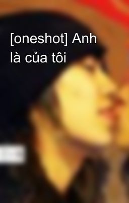 [oneshot] Anh là của tôi