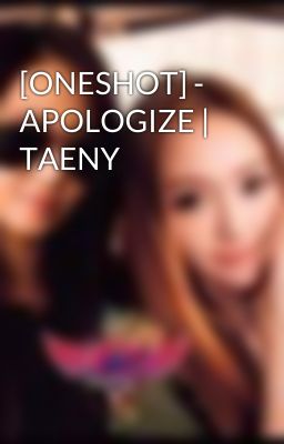 [ONESHOT] - APOLOGIZE | TAENY