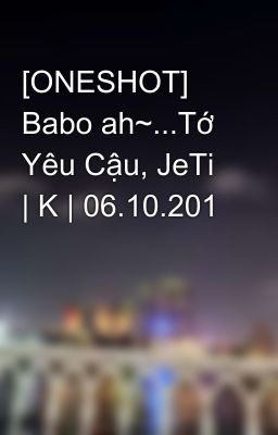 [ONESHOT] Babo ah~...Tớ Yêu Cậu, JeTi | K | 06.10.201