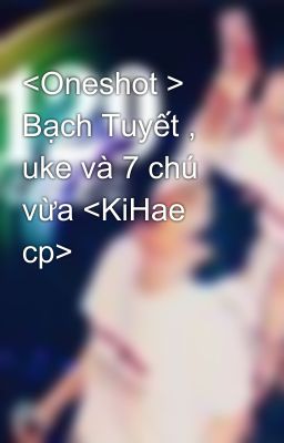 <Oneshot > Bạch Tuyết , uke và 7 chú vừa <KiHae cp>