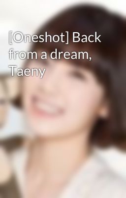 [Oneshot] Back from a dream, Taeny