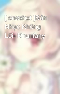 [ oneshot ]Bản Nhạc Không Lời- Khunfany