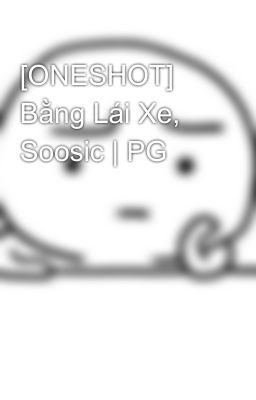 [ONESHOT] Bằng Lái Xe, Soosic | PG