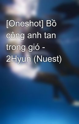 [Oneshot] Bồ công anh tan trong gió - 2Hyun (Nuest)