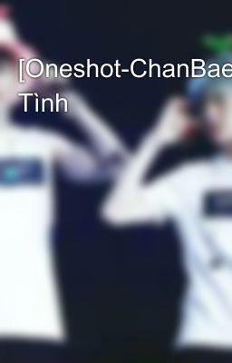 [Oneshot-ChanBaek-H]Lụy Tình