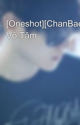 [Oneshot][ChanBaek][SE] Vô Tâm