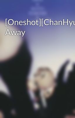 [Oneshot][ChanHyun] Away