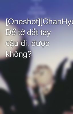 [Oneshot][ChanHyun] Để tớ dắt tay cậu đi, được không?