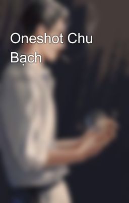 Oneshot Chu Bạch