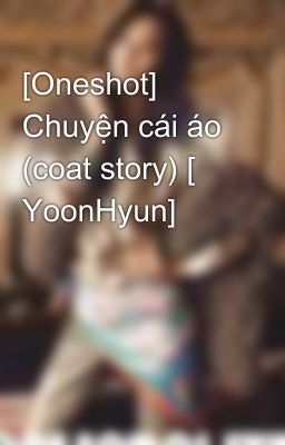 [Oneshot] Chuyện cái áo (coat story) [ YoonHyun]