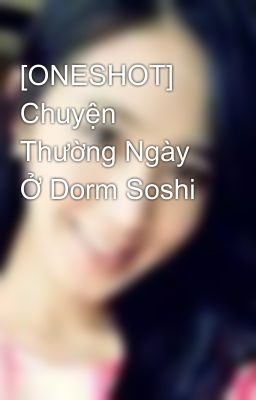 [ONESHOT] Chuyện Thường Ngày Ở Dorm Soshi