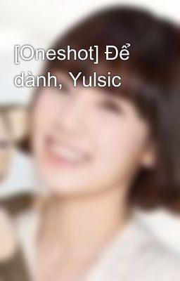 [Oneshot] Để dành, Yulsic