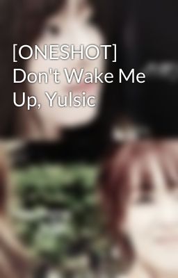 [ONESHOT] Don't Wake Me Up, Yulsic