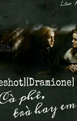 [Oneshot][Dramione] Cà phê, trà hay em