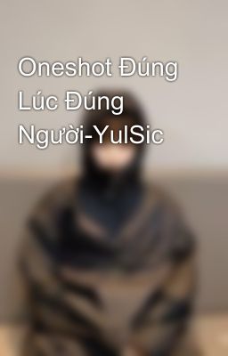 Oneshot Đúng Lúc Đúng Người-YulSic