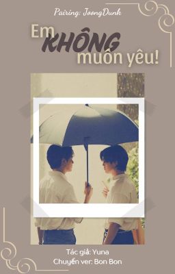 (Oneshot) Em không muốn yêu! (JoongDunk - Chuyển ver)