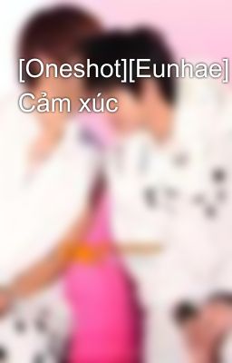 [Oneshot][Eunhae] Cảm xúc