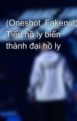 (Oneshot_Fakenut) Tiểu hồ ly biến thành đại hồ ly