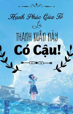 [Oneshot] Hạnh Phúc Của Tớ Là Thanh Xuân Này Có Cậu!