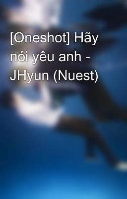 [Oneshot] Hãy nói yêu anh - JHyun (Nuest)