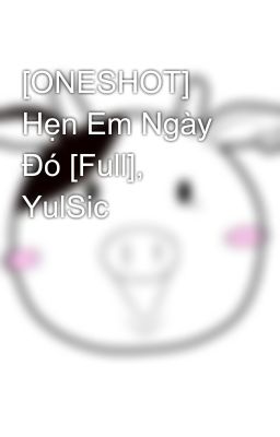 [ONESHOT] Hẹn Em Ngày Đó [Full], YulSic